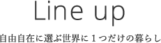 Line up 自由自在に選ぶ世界に1つだけの暮らし