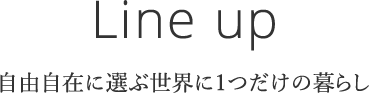 Line up 自由自在に選ぶ世界に1つだけの暮らし