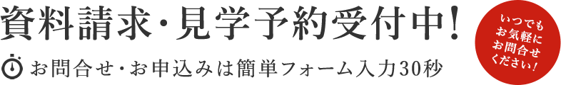資料請求・見学予約受付中!　お問合せ・お申込みは簡単フォーム入力30秒