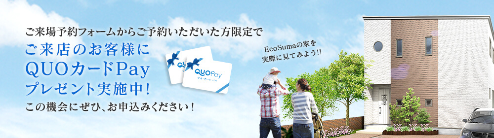 ご来場予約フォームからご予約いただいた方限定でご来店のお客様にQUOカードPayプレゼント実施中!